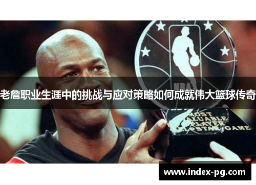 老詹职业生涯中的挑战与应对策略如何成就伟大篮球传奇