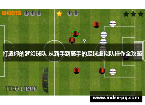 打造你的梦幻球队 从新手到高手的足球虚拟队操作全攻略