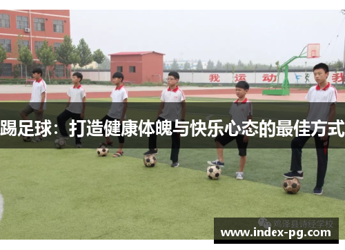 踢足球：打造健康体魄与快乐心态的最佳方式