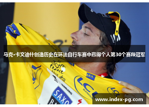 马克·卡文迪什创造历史在环法自行车赛中赢得个人第30个赛段冠军