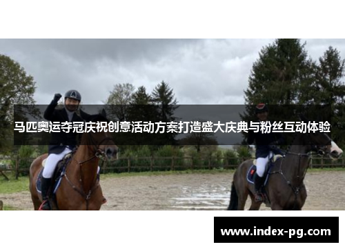 马匹奥运夺冠庆祝创意活动方案打造盛大庆典与粉丝互动体验