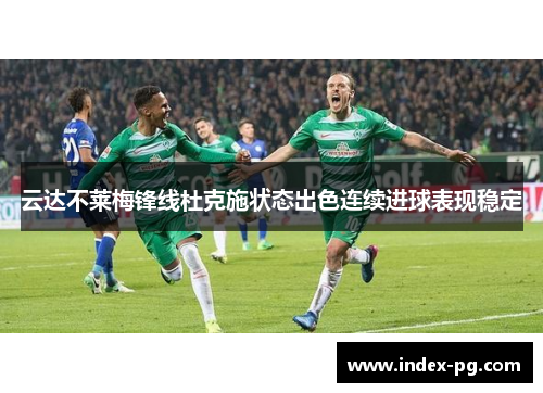 云达不莱梅锋线杜克施状态出色连续进球表现稳定